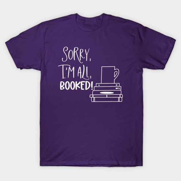 Sorry, I'm All Booked T-Shirt by CaffeinatedWhims